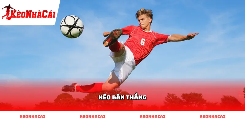 Các hình thức đặt cược Kèo Bàn Thắng thịnh hành nhất